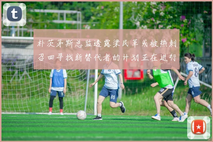 朴茨茅斯总监透露梁民革或被热刺召回寻找新替代者的计划正在进行中