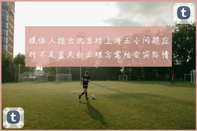 媒体人指出北京对上海五小问题应对不足蓝天白云理念需结合实际情况