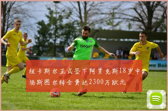 纽卡斯尔正式签下阿贾克斯18岁中场斯图尔转会费达2300万欧元